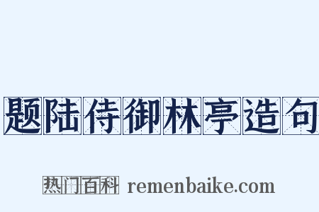 题陆侍御林亭造句是什么意思的图片